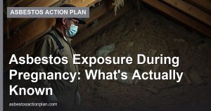 Asbestos Exposure During Pregnancy: What’s Actually Known